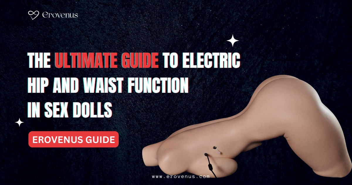 The Ultimate Guide to Electric Hip and Waist Function in Sex Dolls