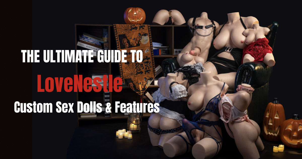 The Ultimate Guide to LoveNestle- Pioneering Ultra-Soft Silicone Torso Sex Dolls