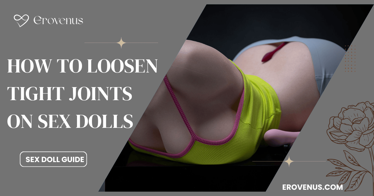 How to Loosen Tight Joints on Sex Dolls